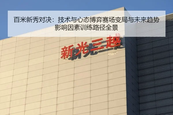 百米新秀对决：技术与心态博弈赛场变局与未来趋势影响因素训练路径全景